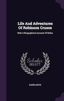 Life And Adventures Of Robinson Crusoe: With A Biographical Account Of Defoe