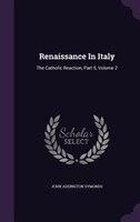 Renaissance In Italy: The Catholic Reaction, Part 5, Volume 2