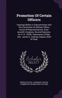 Promotion Of Certain Officers: Hearings Before A Subcommittee And The Committee On Military Affairs, House Of Representatives, Six