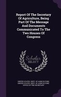 Report Of The Secretary Of Agriculture, Being Part Of The Message And Documents Communicated To The Two Houses Of Congress
