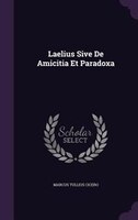 Laelius Sive De Amicitia Et Paradoxa