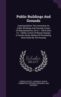 Public Buildings And Grounds: Hearings Before The Committee On Public Buildings And Grounds, House Of Representatives, On H.r. 12