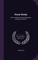 Prose Works: With A Preface, Preliminary Remarks, And Notes, Volume 2