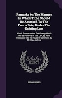 Remarks On The Manner In Which Tithe Should Be Assessed To The Poor's Rate, Under The Existing Law: With A Protest Against The Cha