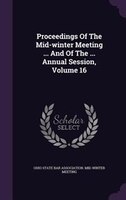 Proceedings Of The Mid-winter Meeting ... And Of The ... Annual Session, Volume 16