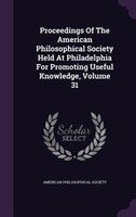 Proceedings Of The American Philosophical Society Held At Philadelphia For Promoting Useful Knowledge, Volume 31