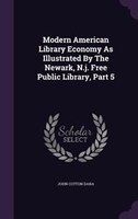 Modern American Library Economy As Illustrated By The Newark, N.j. Free Public Library, Part 5