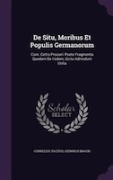 De Situ, Moribus Et Populis Germanorum: Conr. Celtis Procurii Poete Fragmenta Quedam De Iisdem, Scitu Admodum Utilia