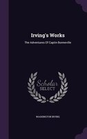 Irving's Works: The Adventures Of Captin Bonneville