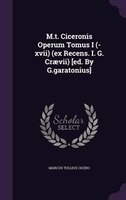 M.t. Ciceronis Operum Tomus I (-xvii) (ex Recens. I. G. Craevii) [ed. By G.garatonius]