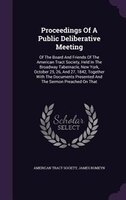 Proceedings Of A Public Deliberative Meeting: Of The Board And Friends Of The American Tract Society, Held In The Broadway Taberna