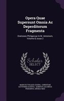 Opera Quae Supersunt Omnia Ac Deperditorum Fragmenta: Orationes Philippicae In M. Antonium, Volume 8, Issue 2