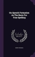 On Speech Formation As The Basis For True Spelling