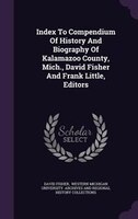 Index To Compendium Of History And Biography Of Kalamazoo County, Mich., David Fisher And Frank Little, Editors