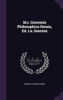 M.t. Ciceronis Philosophica Omnia, Ed. I.a. Goerenz