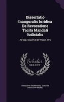 Dissertatio Inauguralis Iuridica De Revocatione Tacita Mandati Iudicialis: Ad Cap. Siquem 8 De Procur. In 6