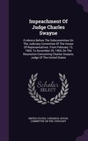 Impeachment Of Judge Charles Swayne: Evidence Before The Subcommittee On The Judiciary Committee Of The House Of Representatives.