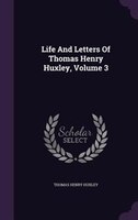 Life And Letters Of Thomas Henry Huxley, Volume 3