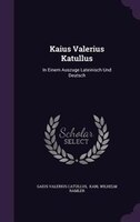 Kaius Valerius Katullus: In Einem Auszuge Lateinisch Und Deutsch