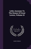 Little Journeys To The Homes Of Great Lovers, Volume 19