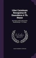 Liber Carminum Recognitus Et Emendatus A Th. Heyse: Buch Der Lieder In Deutscher Nachbildung V. Th. Heyse