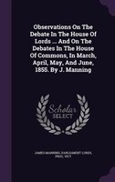 Observations On The Debate In The House Of Lords ... And On The Debates In The House Of Commons, In March, April, May, And June, 1