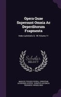 Opera Quae Supersunt Omnia Ac Deperditorum Fragmenta: Index Latinitatis G - M, Volume 11