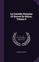 La Comédie Humaine Of Honoré De Balzac, Volume 6