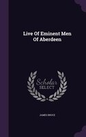 Live Of Eminent Men Of Aberdeen