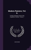 Modern Painters, Vol. Ii.: of Ideas Of Beauty And of The Imaginative Faculty,, Volume 1