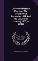 Oxford University Election. The Coalition Of December 1852 And The Contest Of January 1853, A Letter