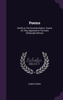 Poems: Chiefly In The Scottish Dialect. Poems As They Appeared In The Early Edinburgh Editions