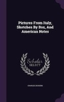 Pictures From Italy, Sketches By Boz, And American Notes