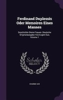 Ferdinand Duplessis Oder Memoiren Eines Mannes: Geschichte Dreier Frauen. Deutsche Originalausgabe Von Eugen Sue, Volume 1