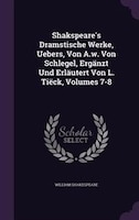 Shakspeare's Dramstische Werke, Uebers, Von A.w. Von Schlegel, Ergänzt Und Erläutert Von L. Tiëck, Volumes 7-8