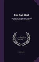 Iron And Steel: Principles Of Manufacture, Structure, Composition And Treatment