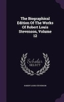 The Biographical Edition Of The Works Of Robert Louis Stevenson, Volume 12