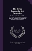 The Divina Commedia And Canzoniere: The Genesis And Growth Of The commedia. Estimates, Contemporary And Later. Dante As An Observe