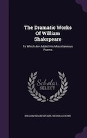 The Dramatic Works Of William Shakspeare: To Which Are Added His Miscellaneous Poems