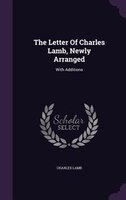 The Letter Of Charles Lamb, Newly Arranged: With Additions