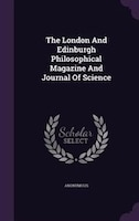 The London And Edinburgh Philosophical Magazine And Journal Of Science