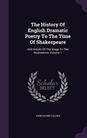 The History Of English Dramatic Poetry To The Time Of Shakespeare: And Annals Of The Stage To The Restoration, Volume 1
