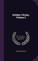 Schiller's Works, Volume 2