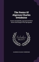 The Poems Of Algernon Charles Swinburne: Poems And Ballads. Second And Third Series And Songs Of The Springtides