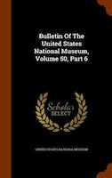 Bulletin Of The United States National Museum, Volume 50, Part 6