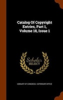 Catalog Of Copyright Entries, Part 1, Volume 18, Issue 1