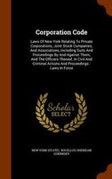Corporation Code: Laws Of New York Relating To Private Corporations, Joint Stock Companies, And Associations, Includi