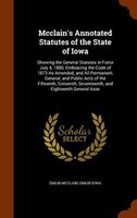 Mcclain's Annotated Statutes of the State of Iowa: Showing the General Statutes in Force July 4, 1880, Embracing the Code of 1873