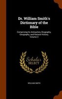 Dr. William Smith's Dictionary of the Bible: Comprising Its Antiquities, Biography, Geography, and Natural History, Volume 3