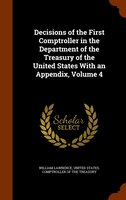 Decisions of the First Comptroller in the Department of the Treasury of the United States With an Appendix, Volume 4